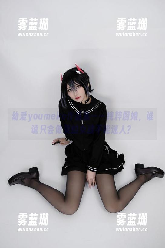 幼爱youmeko作品集——纯粹厨娘，谁说只会做菜的女孩不能迷人？